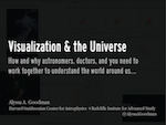 title slid: Visualization and the Universe: How and why astronomers, doctors, and you need to work together to understand the world around us.